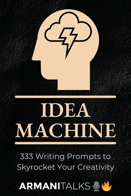 Idea Machine: 333 Writing Prompts to Skyrocket Your Creativity: [Guided Journal, Creative Writing for Adults, 6x9 Paperback] - Talks, Armani