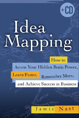 Idea Mapping: How to Access Your Hidden Brain Power, Learn Faster, Remember More, and Achieve Success in Business - Nast, Jamie