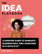 Idea Playbook: A Surefire Guide To Generate Business Ideas and Launching in 21 Days Flat