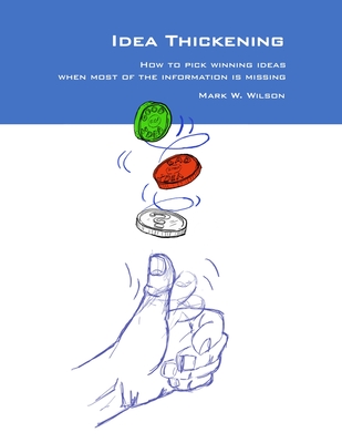 Idea Thickening: How to pick winning ideas when most of the information is missing - Wilson, Mark