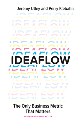 Ideaflow: The Only Business Metric That Matters - Utley, Jeremy, and Klebahn, Perry, and Kelley, David (Foreword by)