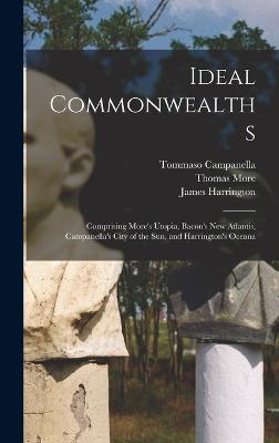 Ideal Commonwealths; Comprising More's Utopia, Bacon's New Atlantis, Campanella's City of the sun, and Harrington's Oceana - Morley, Henry, and More, Thomas, and Campanella, Tommaso