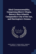 Ideal Commonwealths; Comprising More's Utopia, Bacon's New Atlantis, Campanella's City of the Sun, and Harrington's Oceana
