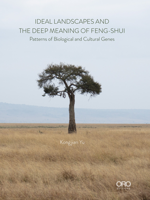 Ideal Landscapes and the Deep Meaning of Feng-Shui: Patterns of Biological and Cultural Genes - Yu, Kongjian