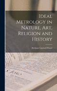 Ideal Metrology in Nature, Art, Religion and History