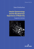 Idealist Epistemology and the Baudelairean Experience of Modernity: Fragments in the Dark