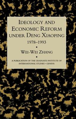 Idealogy and Economic Reform Under Deng Xiaoping 1978-1993 - Zhang, Wei-Wei