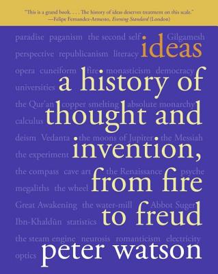 Ideas: A History of Thought and Invention, from Fire to Freud - Watson, Peter