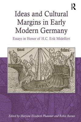 Ideas and Cultural Margins in Early Modern Germany: Essays in Honor of H.C. Erik Midelfort - Plummer, Marjorie Elizabeth (Editor)