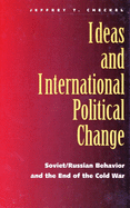 Ideas and International Political Change: Soviet/Russian Behavior and the End of the Cold War