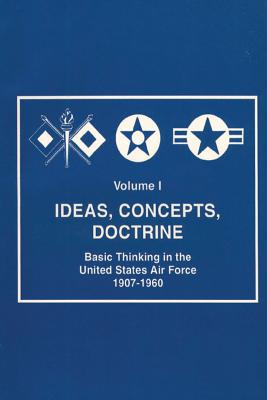 Ideas, Concepts, Doctine - Basic Thinking in the United States Air Force 1907-1960 - Futrell, Robert Frank