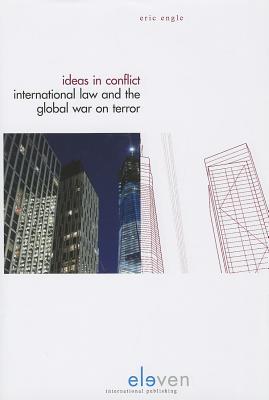 Ideas in Conflict: International Law and the Global War on Terror - Engle, Eric, Dr.