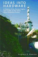 Ideas into Hardware: A History of the Rocket Engine Test Facility at the NASA Glenn Research Center: Engine Test Facility at the NASA Glenn Research CenterNational - Dawson, Virginia P