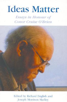 Ideas Matter: Essays in Honour of Conor Cruise O'Brien - English, Richard (Editor), and Skelly, Joseph Morrison (Editor), and Edwards, Ruth Dudley (Contributions by)