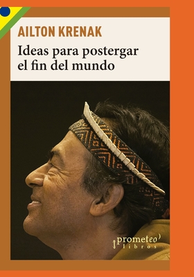 Ideas para postergar el fin del mundo: Pueblos indgenas y medioambiente - lvarez, Rodrigo (Translated by), and Krenak, Ailton