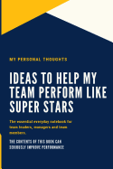 Ideas to Help My Team Perform Like Super Stars: The Team Manager's Daily Workout Journal That Helps You Capture Ideas for Helping Your Team Excel.
