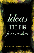 Ideas Too Big for Our Skin