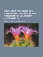 Ideen ?ber Die Politik, Den Verkehr Und Den Handel Der Vornehmsten Vlker Der Alten Welt, Zwenter Theil