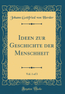 Ideen Zur Geschichte Der Menschheit, Vol. 1 of 3 (Classic Reprint)