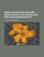 Ideen Zur Psychologie Der Gesellschaft ALS Grundlage Der Socialwissenschaft