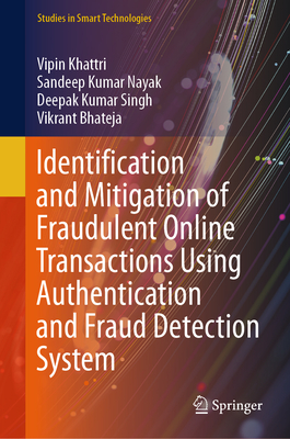 Identification and Mitigation of Fraudulent Online Transactions Using Authentication and Fraud Detection System - Khattri, Vipin, and Kumar Nayak, Sandeep, and Kumar Singh, Deepak