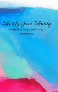 Identify Your Identity: Redefine Your Defining Moments