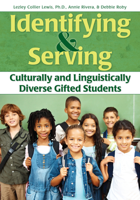 Identifying and Serving Culturally and Linguistically Diverse Gifted Students - Collier Lewis, Lesley, and Rivera, Annie, and Roby, Debbie