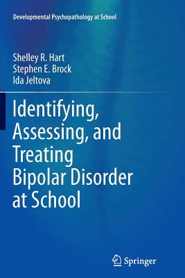 Identifying, Assessing, and Treating Bipolar Disorder at School - Hart, Shelley R, and Brock, Stephen E, and Jeltova, Ida