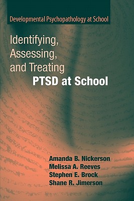Identifying, Assessing, and Treating PTSD at School - Nickerson, Amanda B., and Reeves, Melissa A., and Brock, Stephen E.