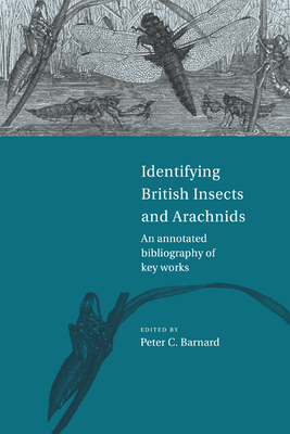 Identifying British Insects and Arachnids: An Annotated Bibliography of Key Works - Barnard, Peter C (Editor)