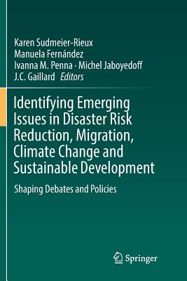 Identifying Emerging Issues in Disaster Risk Reduction, Migration, Climate Change and Sustainable Development: Shaping Debates and Policies - Sudmeier-Rieux, Karen (Editor), and Fernndez, Manuela (Editor), and Penna, Ivanna M (Editor)