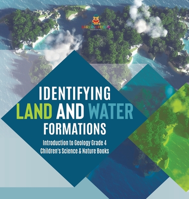 Identifying Land and Water Formations Introduction to Geology Grade 4 Children's Science & Nature Books - Baby Professor