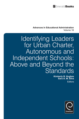 Identifying Leaders for Urban Charter, Autonomous and Independent Schools: Above and Beyond the Standards - Hughes, Kimberly B. (Editor), and Silva, Sara A. M. (Editor), and Normore, Anthony H. (Series edited by)