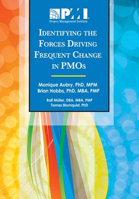 Identifying the Forces Driving Frequent Change in Pmos - Aubry, Monique, PhD, and Hobbs, Brian, PhD, MBA, Pmp, and Muller, Ralf, DBA, MBA, Pmp