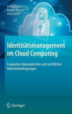 Identit?tsmanagement Im Cloud Computing: Evaluation ?konomischer Und Rechtlicher Rahmenbedingungen - Borges, Georg (Editor), and Werners, Brigitte (Editor)