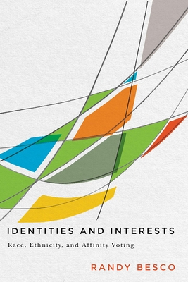 Identities and Interests: Race, Ethnicity, and Affinity Voting - Besco, Randy