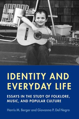 Identity and Everyday Life: Essays in the Study of Folklore, Music and Popular Culture - Berger, Harris M, and Del Negro, Giovanna P
