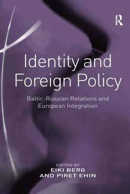 Identity and Foreign Policy: Baltic-Russian Relations and European Integration - Berg, Eiki (Editor), and Ehin, Piret (Editor)