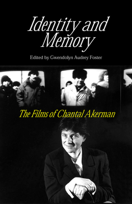 Identity and Memory: The Films of Chantal Akerman - Foster, Gwendolyn Audrey, Professor