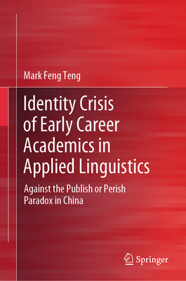 Identity Crisis of Early Career Academics in Applied Linguistics: Against the Publish or Perish Paradox in China - Teng, Mark Feng