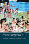 Identity, Development, and the Politics of the Past: An Ethnography of Continuity and Change in a Coastal Ecuadorian Community