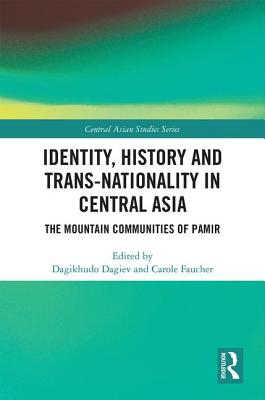 Identity, History and Trans-Nationality in Central Asia: The Mountain Communities of Pamir - Dagiev, Dagikhudo (Editor), and Faucher, Carole (Editor)