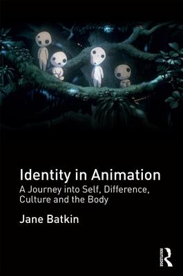 Identity in Animation: A Journey into Self, Difference, Culture and the Body - Batkin, Jane