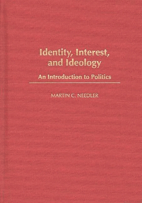 Identity, Interest, and Ideology: An Introduction to Politics - Needler, Martin C