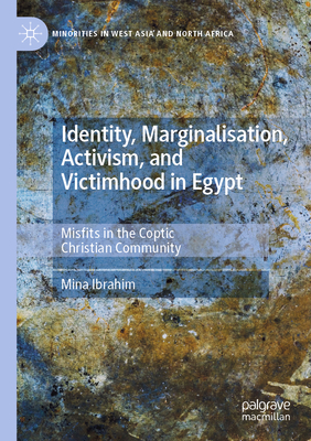 Identity, Marginalisation, Activism, and Victimhood in Egypt: Misfits in the Coptic Christian Community - Ibrahim, Mina