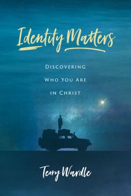 Identity Matters: Discovering Who You Are in Christ - Wardle, Terry