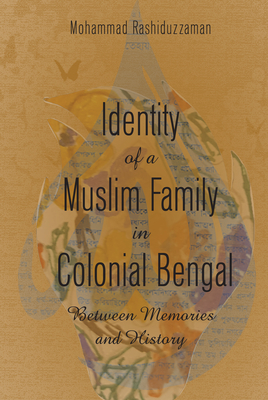 Identity of a Muslim Family in Colonial Bengal: Between Memories and History - Rashiduzzaman, Mohammad