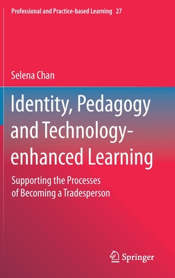 Identity, Pedagogy and Technology-enhanced Learning: Supporting the Processes of Becoming a Tradesperson - Chan, Selena