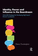 Identity, Power and Influence in the Boardroom: Actionable Strategies for Developing High Impact Directors and Boards