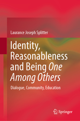 Identity, Reasonableness and Being One Among Others: Dialogue, Community, Education - Splitter, Laurance Joseph